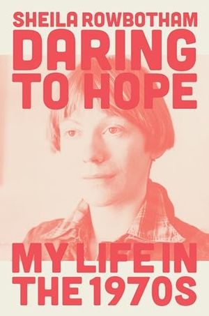 Rowbotham, Sheila. Daring to Hope - My Life in the 1970s. Verso Books, 2021.