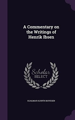 Boyesen, Hjalmar Hjorth. A Commentary on the Writings of Henrik Ibsen. Touchladybirdlucky Studios, 2016.
