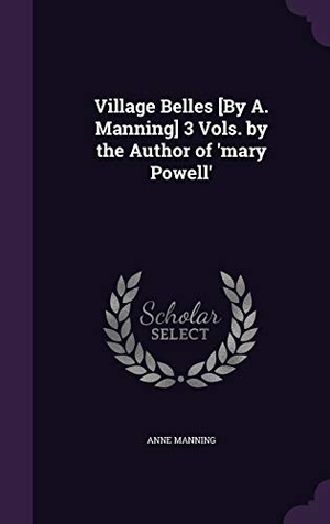 Manning, Anne. Village Belles [By A. Manning] 3 Vols. by the Author of 'mary Powell'. Touchladybirdlucky Studios, 2016.
