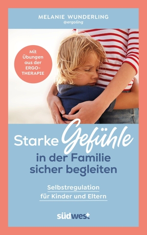 Wunderling, Melanie. Starke Gefühle in der Familie sicher begleiten - Selbstregulation für Kinder und Eltern. Mit Übungen aus der Ergotherapie. Suedwest Verlag, 2026.