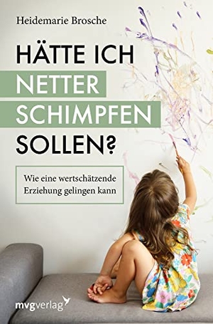 Brosche, Heidemarie. Hätte ich netter schimpfen sollen? - Wie eine wertschätzende Erziehung gelingen kann. MVG Moderne Vlgs. Ges., 2020.