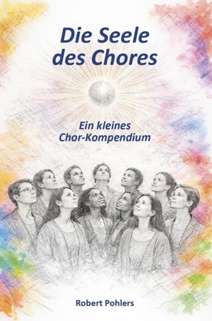 Pohlers, Robert. Die Seele des Chores - Ein komplettes Chor-Kompendium. Verlagshaus Schlosser, 2026.