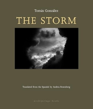 Gonzalez, Tomas. The Storm. ARCHIPELAGO BOOKS, 2018.
