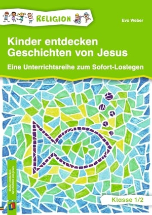 Weber, Eva. Kinder entdecken Geschichten von Jesus  Klasse 1/2 - Eine Unterrichtsreihe zum Sofort-Loslegen, aktualisierte Neuauflage. Verlag an der Ruhr GmbH, 2024.