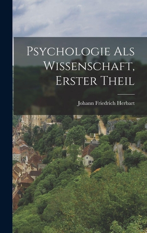 Herbart, Johann Friedrich. Psychologie als Wissenschaft, Erster Theil. Legare Street Press, 2022.