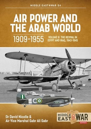 Nicolle, David / Gabr Ali Gabr. Air Power and the Arab World 1909-1955 - Volume 8 - The Revival in Egypt and Iraq, 1943-1945. Helion & Company, 2023.