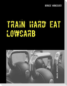 Train Hard - Eat Lowcarb