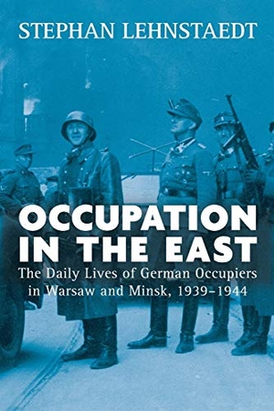 Lehnstaedt, Stephan. Occupation in the East - The Daily Lives of German Occupiers in Warsaw and Minsk, 1939-1944. Berghahn Books, 2019.