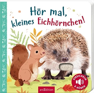 Hör mal, kleines Eichhörnchen! - Streicheln und hören. Ars Edition GmbH, 2022.