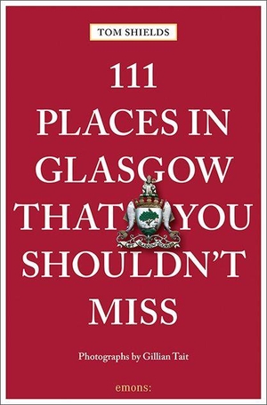 Shields, Tom. 111 Places in Glasgow That You Shouldn't Miss - Travel Guide. Emons Verlag, 2026.