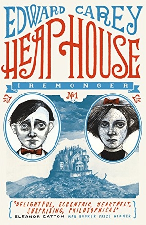 Carey, Edward. Heap House (Iremonger 1) - from the author of The Times Book of the Year Little. Hot Key Books, 2014.