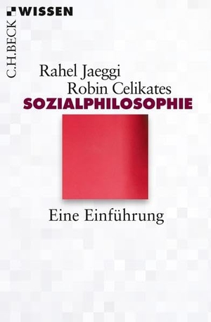 Jaeggi, Rahel / Robin Celikates. Sozialphilosophie - Eine Einführung. C.H. Beck, 2017.