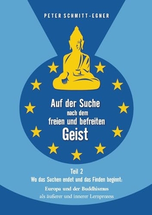 Schmitt-Egner, Peter. Auf der Suche nach dem freien und befreiten Geist - Teil II - Wo das Suchen endet und das Finden beginnt: Europa und der Buddhismus als äußerer und innerer Lernprozess. tredition, 2024.
