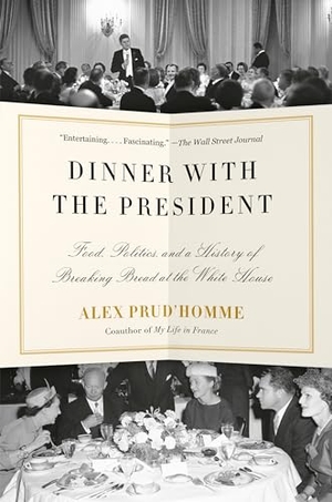 Prud'Homme, Alex. Dinner with the President - Food, Politics, and a History of Breaking Bread at the White House. Knopf Doubleday Publishing Group, 2024.