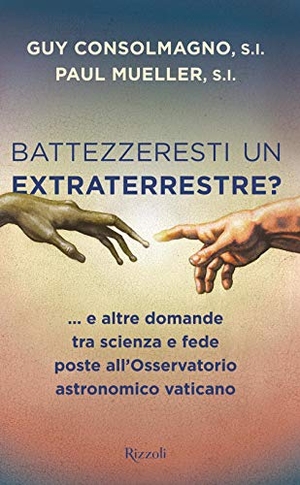 Consolmagno, Guy / Paul Mueller. Battezzeresti un extraterrestre?... e altre domande tra scienza e fede poste all'Osservatorio astronomico vaticano. , 2018.