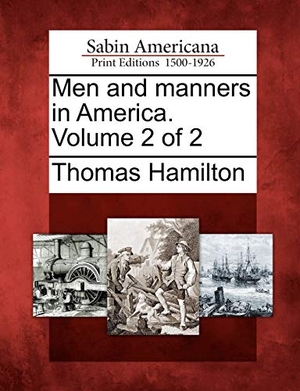 Hamilton, Thomas. Men and Manners in America. Volume 2 of 2. Gale Ecco, Sabin Americana, 2012.