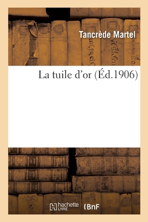 Martel-T. La tuile d'or. Hachette Livre, 2018.