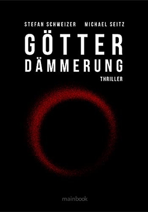 Seitz, Michael / Stefan Schweizer. Götterdämmerung - Thriller. Mainbook Verlag, 2021.