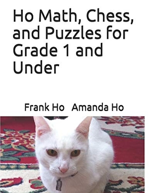 Ho, Amanda / Frank Ho. Ho Math, Chess, and Puzzles for Grade 1 and Under. Ho Math Chess Learning Centre, 2017.
