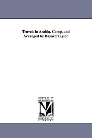 Taylor, Bayard. Travels in Arabia. Comp. and Arranged by Bayard Taylor.. Regents of Univ of Mi, Scholarly Publishing Office, 2006.