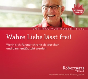 Betz, Robert Theodor. Wahre Liebe lässt frei. CD - Worin sich Partner chronisch täuschen und dann enttäuscht werden. Roberto & Philippo, Vlg., 2006.