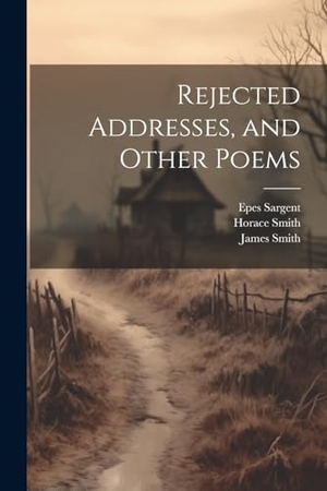 Smith, James / Sargent, Epes et al. Rejected Addresses, and Other Poems. Creative Media Partners, LLC, 2023.