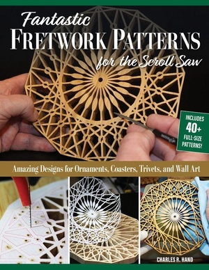 Hand, Charles R.. Fantastic Fretwork Patterns for the Scroll Saw - Amazing Designs for Ornaments, Coasters, Trivets, and Wall Art. Fox Chapel Publishing, 2024.