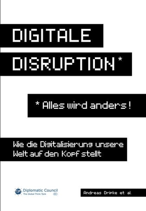 Dripke, Andreas. Digitale Disruption - Wie die Digitalisierung unsere Welt auf den Kopf stellt. Diplomatic Council e.V., 2021.