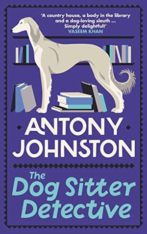 Johnston, Antony. The Dog Sitter Detective - The Tail-Wagging Cosy Crime Series, 'Simply Delightful!' - Vaseem Khan. Allison & Busby, 2023.