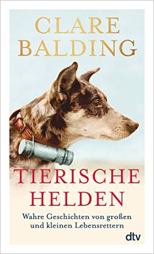 Balding, Clare. Tierische Helden - Wahre Geschichten von großen und kleinen Lebensrettern. dtv Verlagsgesellschaft, 2021.