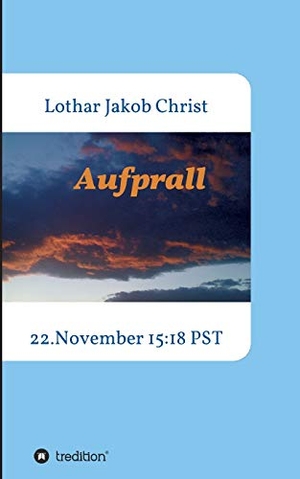 Christ, Lothar Jakob. Aufprall - 22.November 15:18 PST. tredition, 2019.