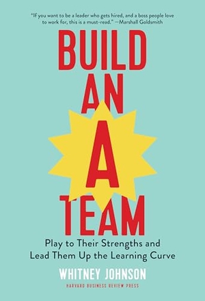 Johnson, Whitney. Build an A-Team - Play to Their Strengths and Lead Them Up the Learning Curve. Harvard Business Review Press, 2018.
