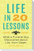 Life in 20 Lessons: What a Funeral Guy Discovered About Life, From Death