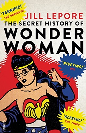 Lepore, Jill. The Secret History of Wonder Woman. Scribe UK, 2015.