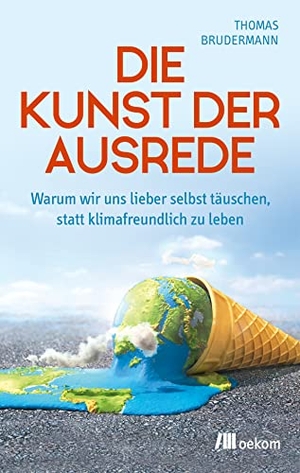 Brudermann, Thomas. Die Kunst der Ausrede - Warum wir uns lieber selbst täuschen, statt klimafreundlich zu leben. Oekom Verlag GmbH, 2022.
