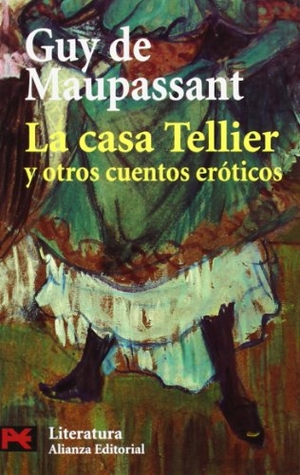 Maupassant, Guy de. La casa Tellier y otros cuentos eróticos. Alianza Editorial, 2005.