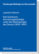 Karl Gutzkows Arrivierungsstrategie unter den Bedingungen der Zensur (1830-1847)
