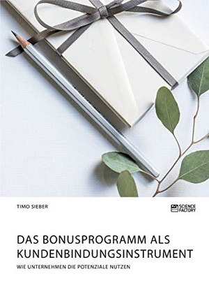 Sieber, Timo. Das Bonusprogramm als Kundenbindungsinstrument - Wie Unternehmen die Potenziale nutzen. Science Factory, 2019.