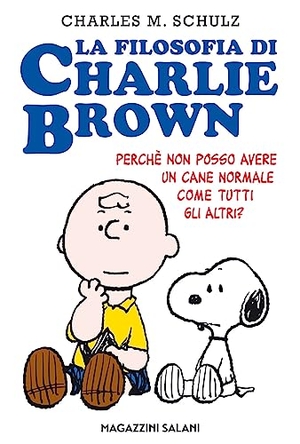 Schulz, Charles M.. La filosofia di Charlie Brown. Perché non posso avere un cane normale come tutti gli altri?. Magazzini Salani, 2015.