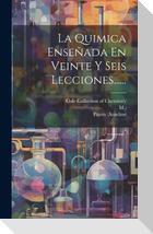 La Quimica Enseñada En Veinte Y Seis Lecciones......