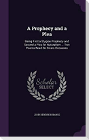 A Prophecy and a Plea: Being First a Stygian Prophecy and Second a Plea for Naturalism ... Two Poems Read On Divers Occasons