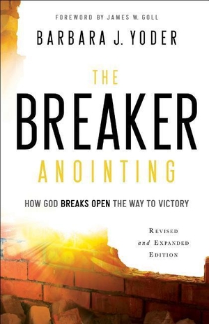 Yoder, Barbara J. / Pierce, Chuck et al. The Breaker Anointing - How God Breaks Open the Way to Victory. Baker Publishing Group, 2017.