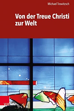 Trowitzsch, Michael. Von der Treue Christi zur Welt. Vandenhoeck + Ruprecht, 2023.