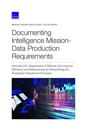 Knopp, Bradley / Luckey, David et al. Documenting Intelligence Mission-Data Production Requirements - Documenting Intelligence Mission-Data Production Requirements. RAND Corporation, 2021.