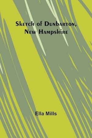 Mills, Ella. Sketch of Dunbarton, New Hampshire. Alpha Edition, 2024.