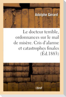 Le Docteur Terrible, Ordonnances Sur Le Mal de Misère. Cris d'Alarme Et Catastrophes Finales