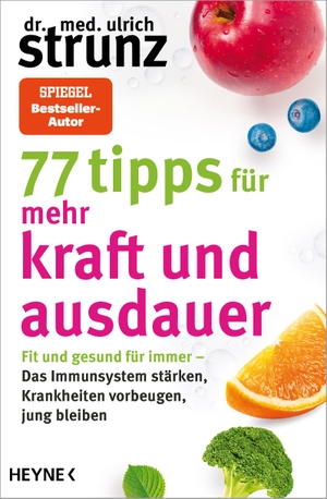 Strunz, Ulrich. 77 Tipps für mehr Kraft und Ausdauer - Fit und gesund für immer - Das Immunsystem stärken, Krankheiten vorbeugen, jung bleiben. Heyne Taschenbuch, 2023.