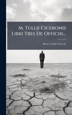 CicerÃ³n, Marco Tulio. M. Tullii Ciceronis Libri Tres De Officiis.... Tradd Street Press, 2025.