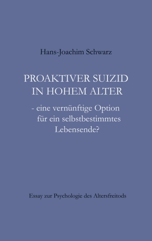 Schwarz, Hans-Joachim. Proaktiver Suizid in hohem Alter - - eine vernünftige Option für ein selbstbestimmtes Lebensende?. Books on Demand, 2023.
