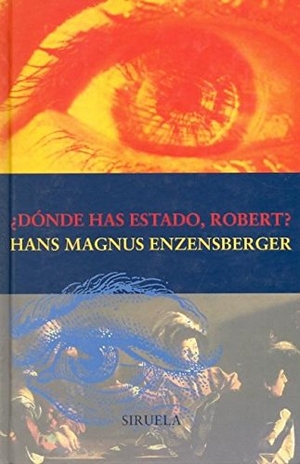 Enzensberger, Hans Magnus. ¿Dónde has estado, Robert?. Siruela, 1999.